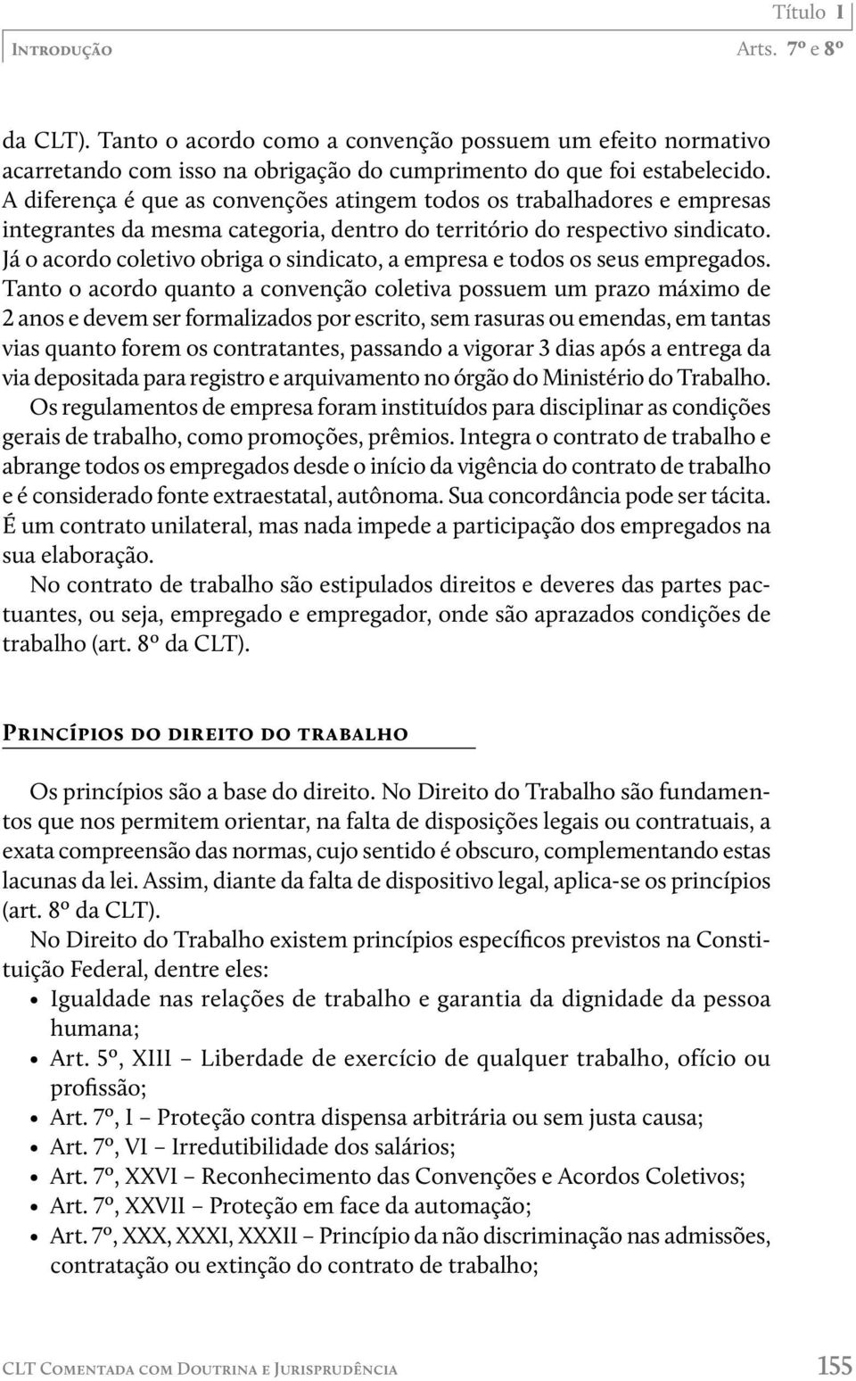 Já o acordo coletivo obriga o sindicato, a empresa e todos os seus empregados.