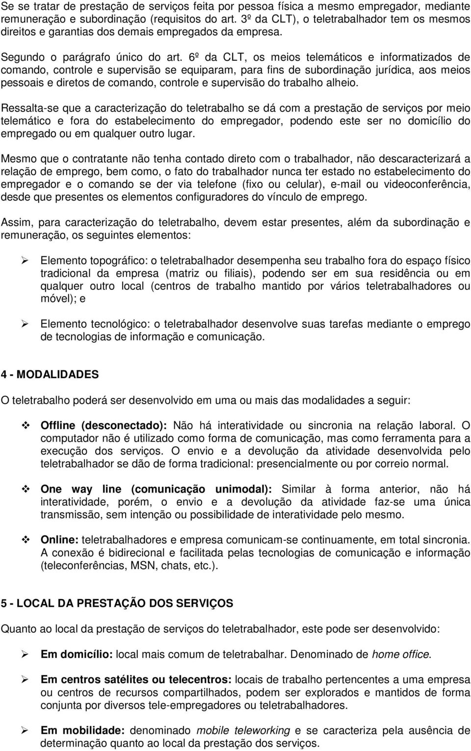 6º da CLT, os meios telemáticos e informatizados de comando, controle e supervisão se equiparam, para fins de subordinação jurídica, aos meios pessoais e diretos de comando, controle e supervisão do