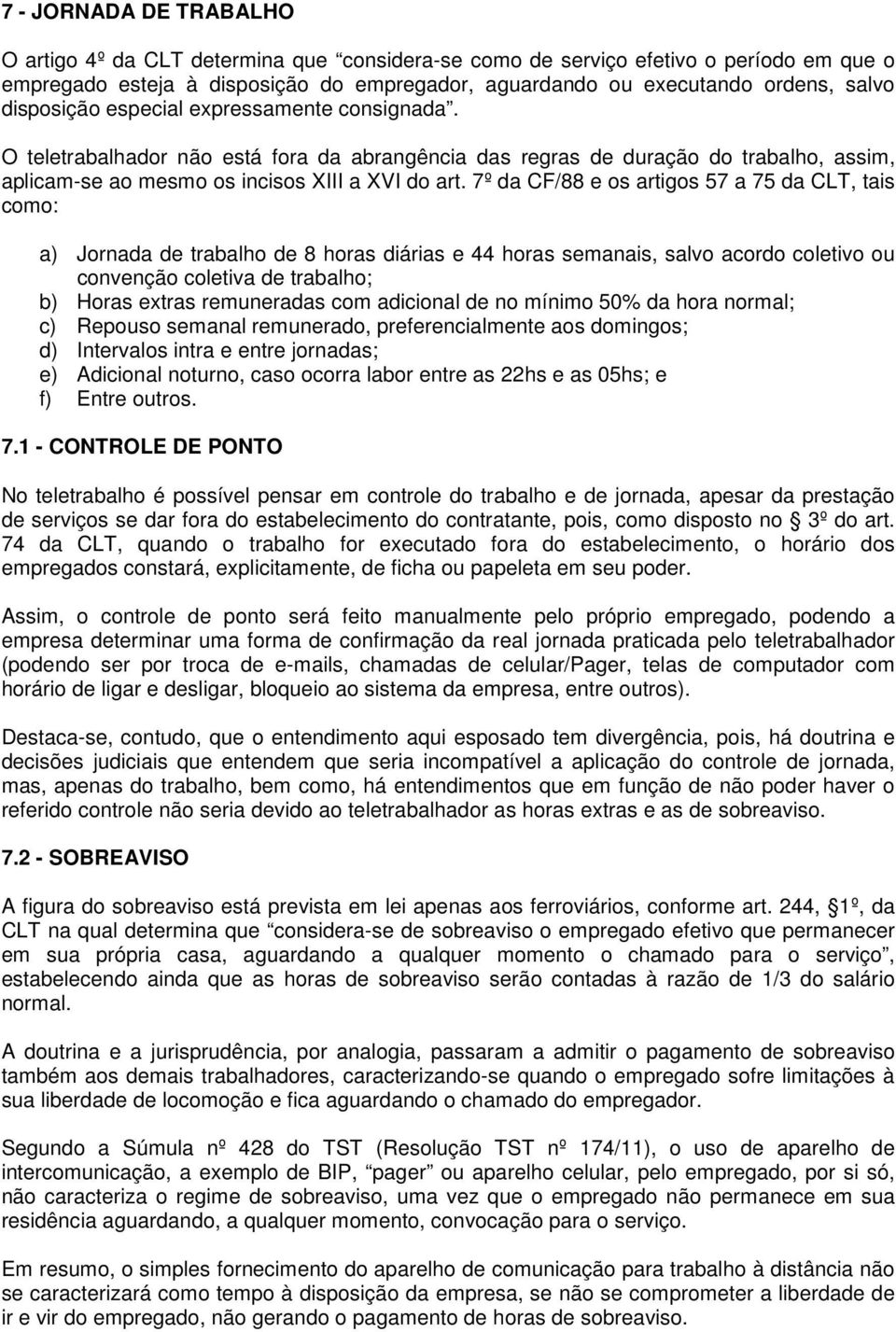 7º da CF/88 e os artigos 57 a 75 da CLT, tais como: a) Jornada de trabalho de 8 horas diárias e 44 horas semanais, salvo acordo coletivo ou convenção coletiva de trabalho; b) Horas extras remuneradas