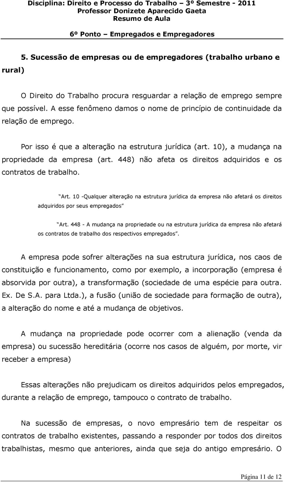 448) não afeta os direitos adquiridos e os contratos de trabalho. Art. 10 -Qualquer alteração na estrutura jurídica da empresa não afetará os direitos adquiridos por seus empregados Art.