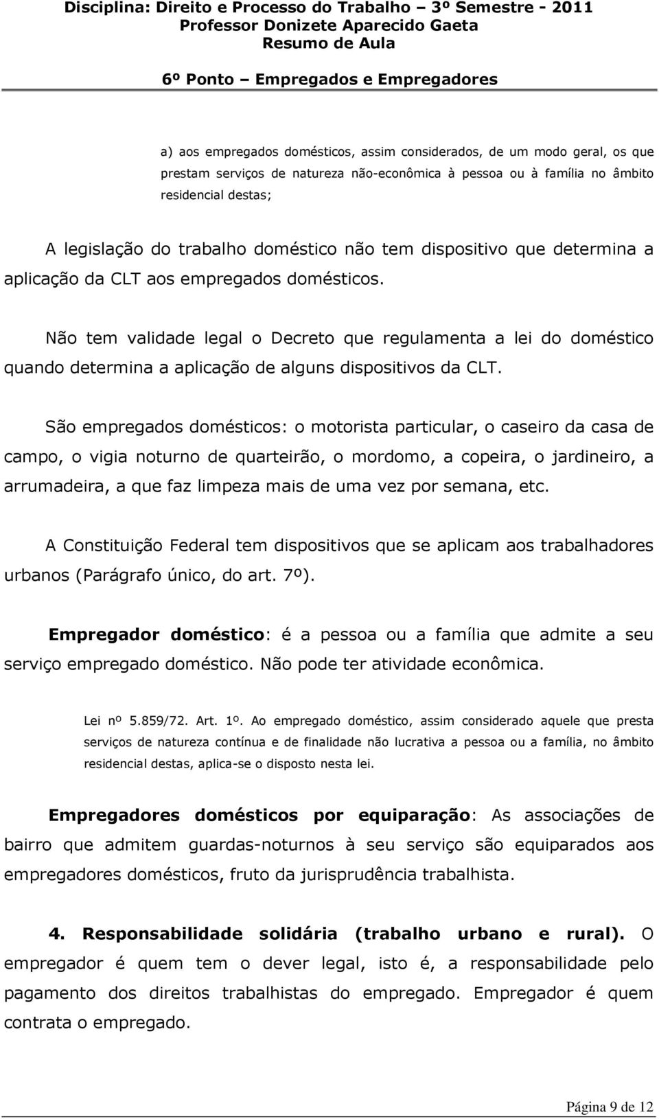 Não tem validade legal o Decreto que regulamenta a lei do doméstico quando determina a aplicação de alguns dispositivos da CLT.