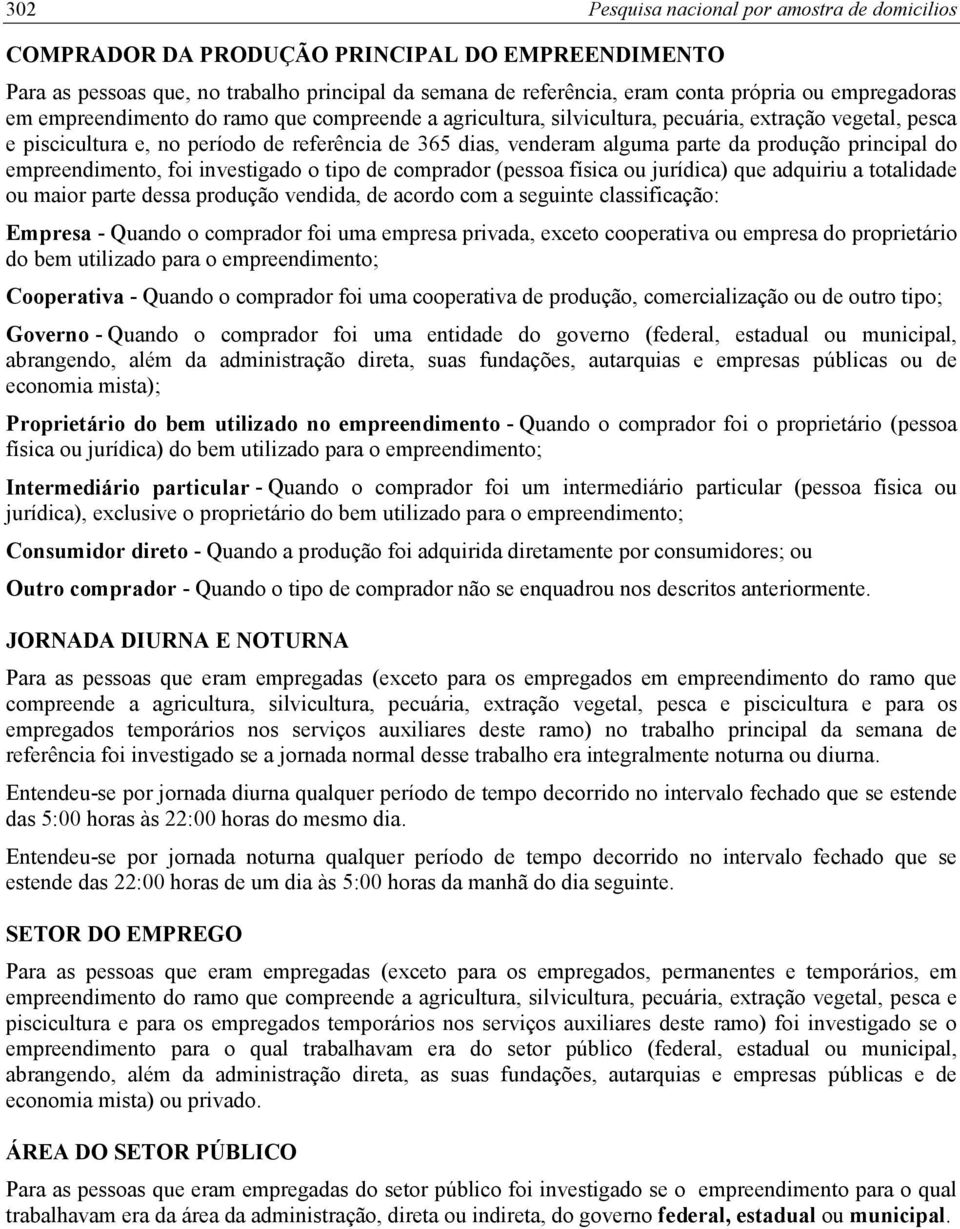 produção principal do empreendimento, foi investigado o tipo de comprador (pessoa física ou jurídica) que adquiriu a totalidade ou maior parte dessa produção vendida, de acordo com a seguinte