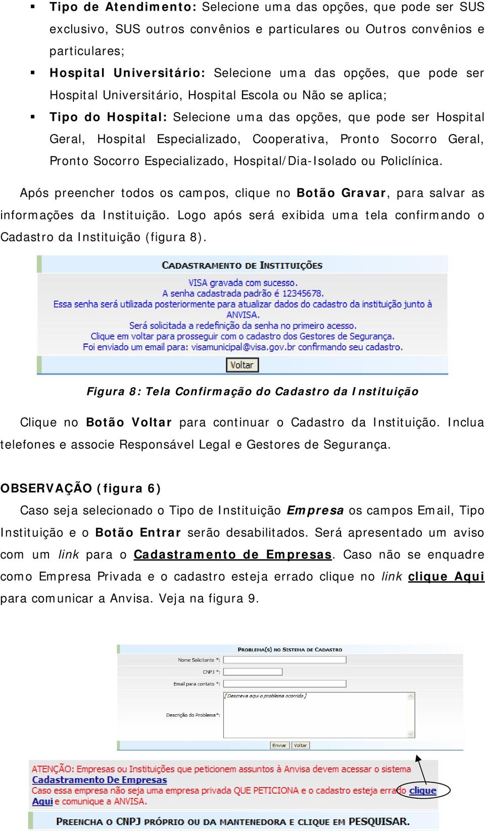 Geral, Pronto Socorro Especializado, Hospital/Dia-Isolado ou Policlínica. Após preencher todos os campos, clique no Botão Gravar, para salvar as informações da Instituição.