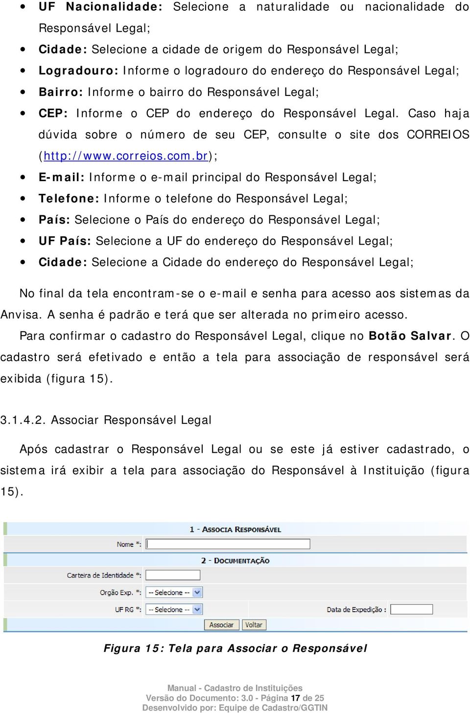 Caso haja dúvida sobre o número de seu CEP, consulte o site dos CORREIOS (http://www.correios.com.