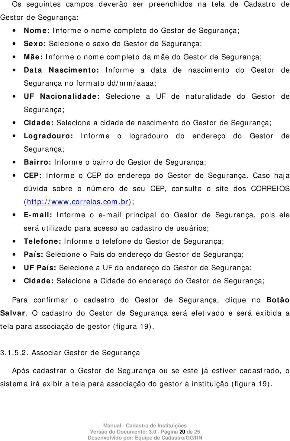 Gestor de Segurança; Cidade: Selecione a cidade de nascimento do Gestor de Segurança; Logradouro: Informe o logradouro do endereço do Gestor de Segurança; Bairro: Informe o bairro do Gestor de