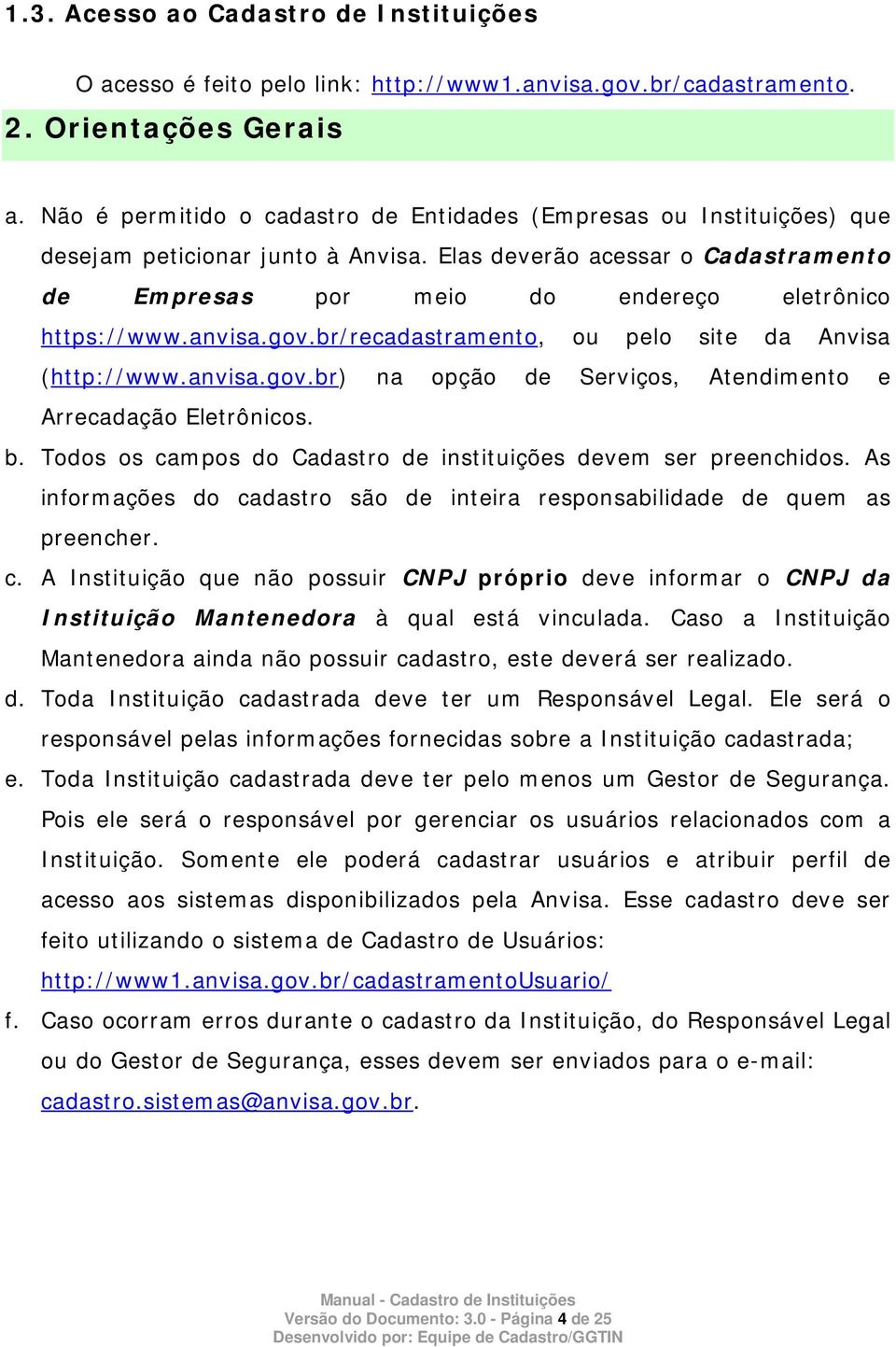 anvisa.gov.br/recadastramento, ou pelo site da Anvisa (http://www.anvisa.gov.br) na opção de Serviços, Atendimento e Arrecadação Eletrônicos. b.