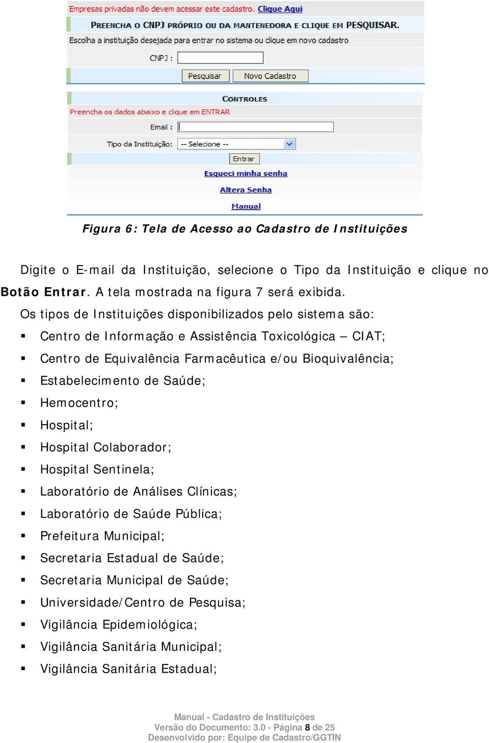 Saúde; Hemocentro; Hospital; Hospital Colaborador; Hospital Sentinela; Laboratório de Análises Clínicas; Laboratório de Saúde Pública; Prefeitura Municipal; Secretaria Estadual de Saúde;