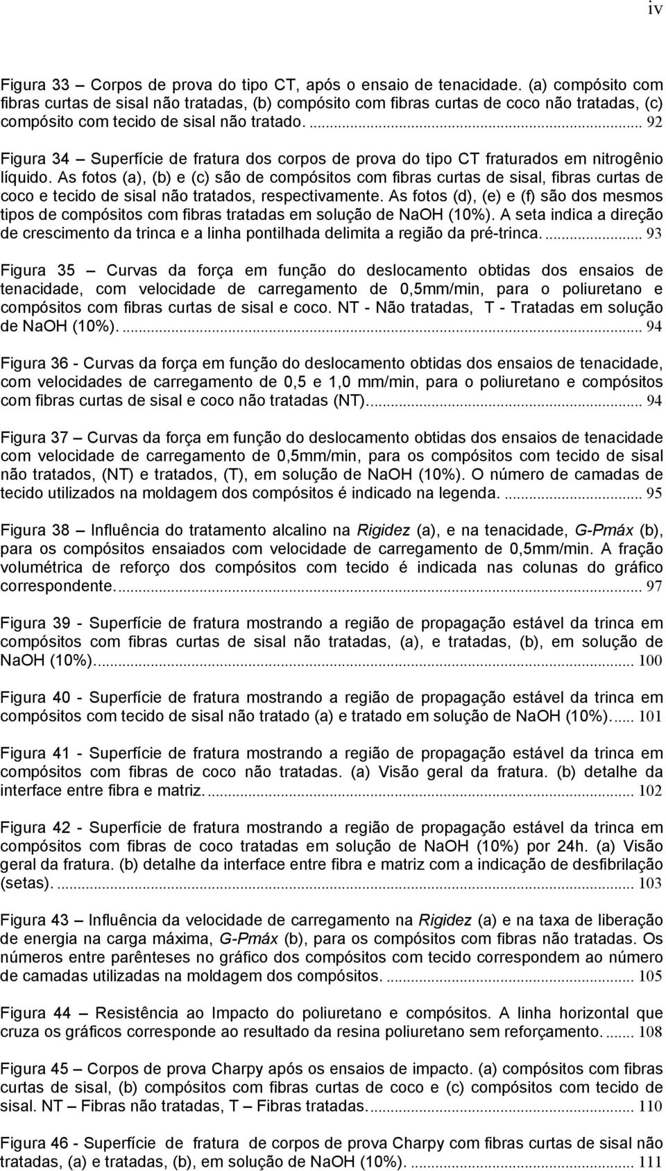 ... 92 Figura 34 Superfície de fratura dos corpos de prova do tipo CT fraturados em nitrogênio líquido.