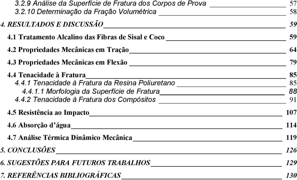 4 Tenacidade à Fratura 85 4.4.1 Tenacidade à Fratura da Resina Poliuretano 85 4.4.1.1 Morfologia da Superfície de Fratura 88 4.4.2 Tenacidade à Fratura dos Compósitos 91 4.