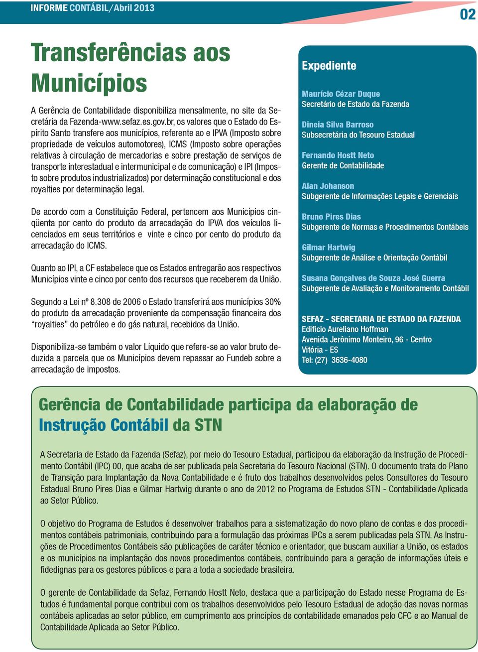 de mercadorias e sobre prestação de serviços de transporte interestadual e intermunicipal e de comunicação) e IPI (Imposto sobre produtos industrializados) por determinação constitucional e dos