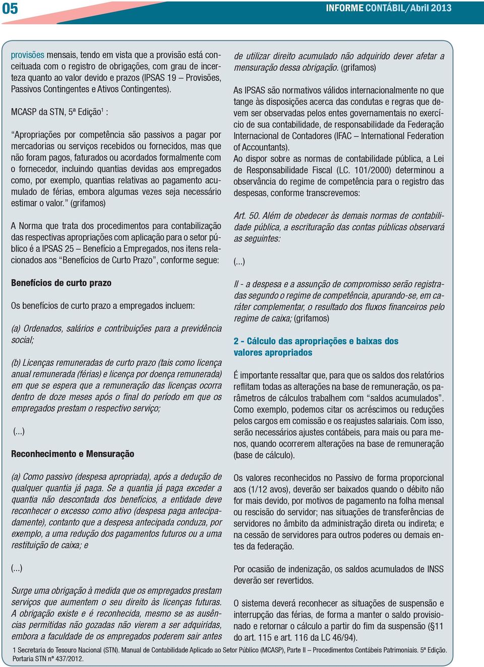 MCASP da STN, 5ª Edição 1 : Apropriações por competência são passivos a pagar por mercadorias ou serviços recebidos ou fornecidos, mas que não foram pagos, faturados ou acordados formalmente com o