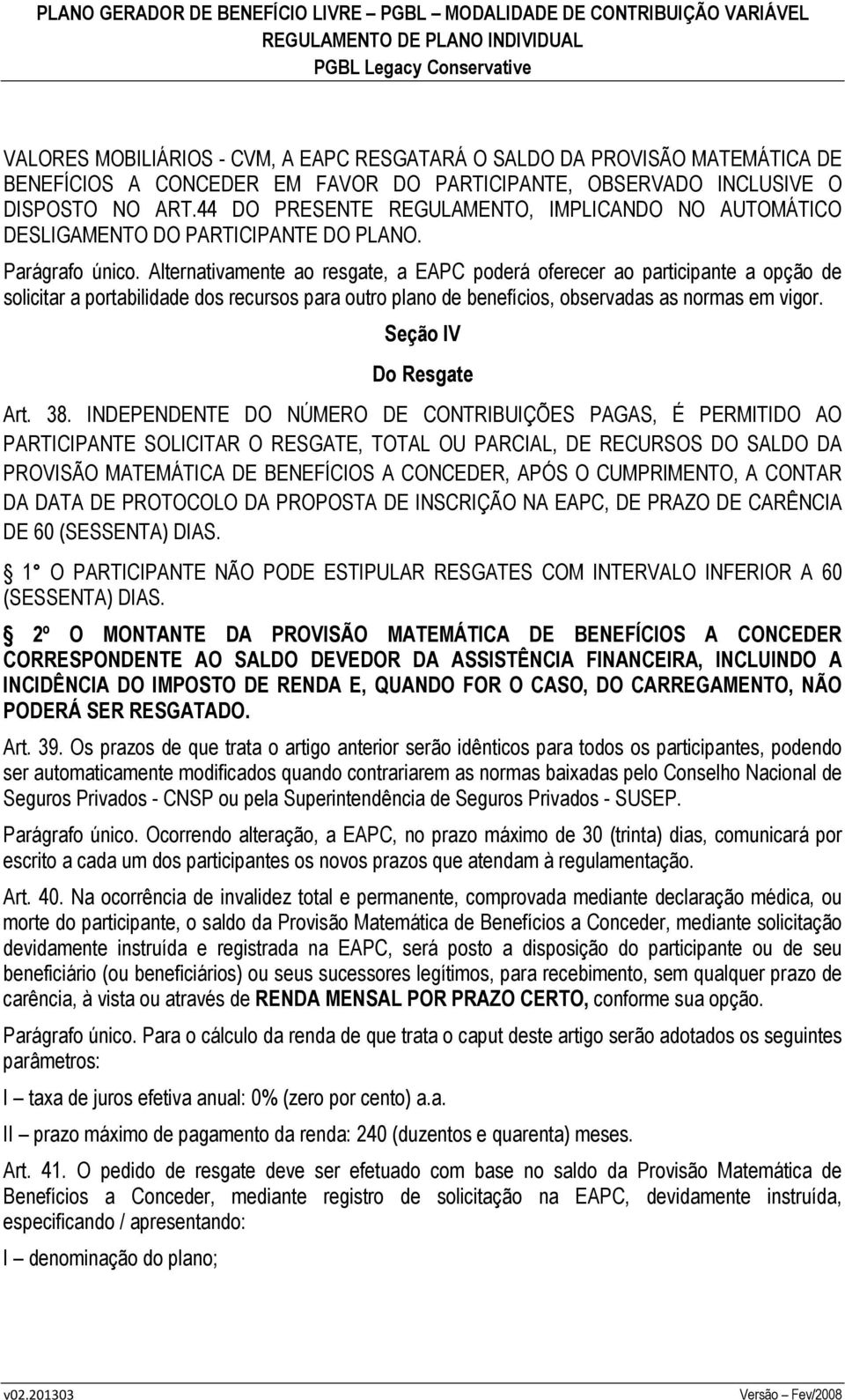 Alternativamente ao resgate, a EAPC poderá oferecer ao participante a opção de solicitar a portabilidade dos recursos para outro plano de benefícios, observadas as normas em vigor.