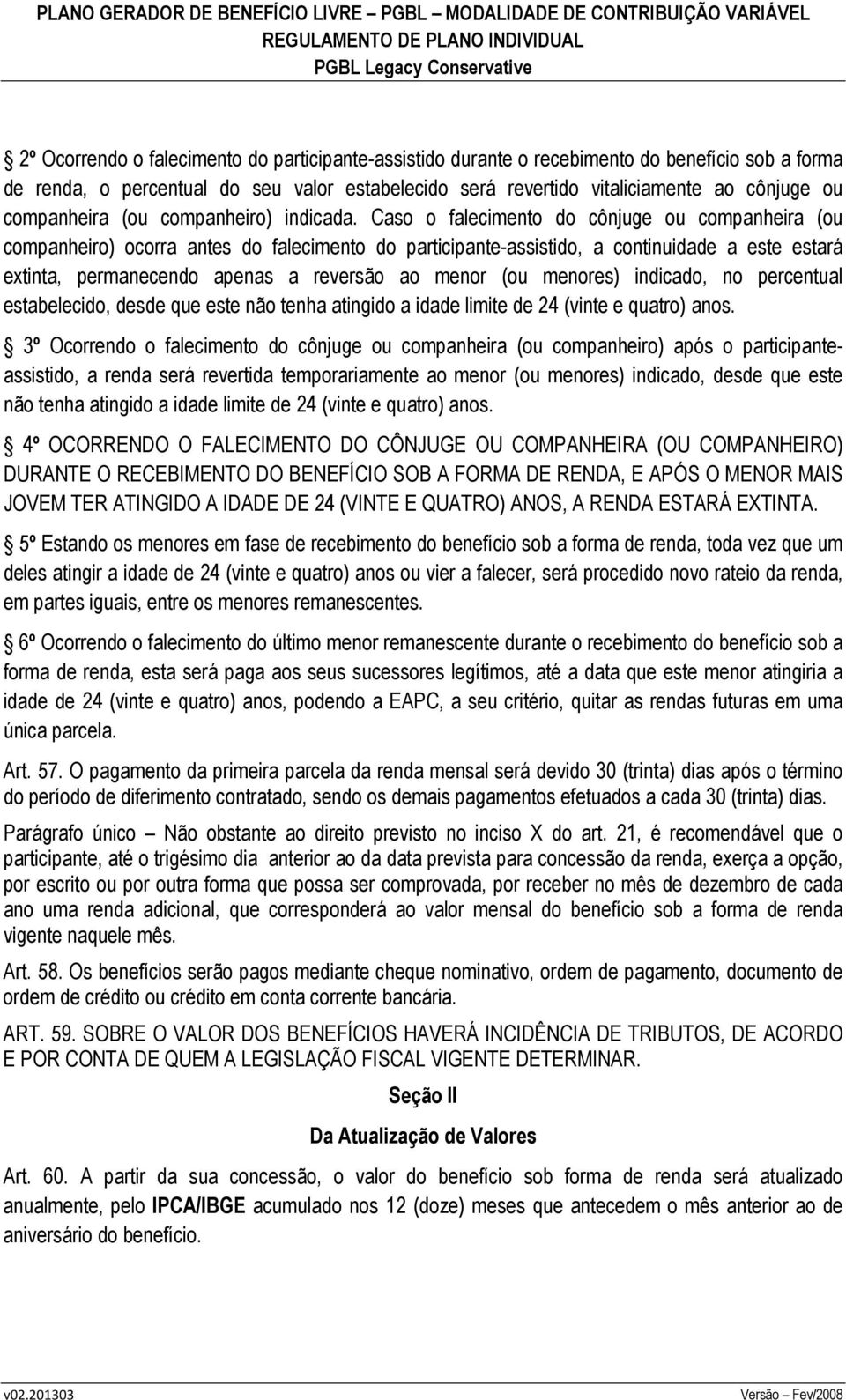 Caso o falecimento do cônjuge ou companheira (ou companheiro) ocorra antes do falecimento do participante-assistido, a continuidade a este estará extinta, permanecendo apenas a reversão ao menor (ou