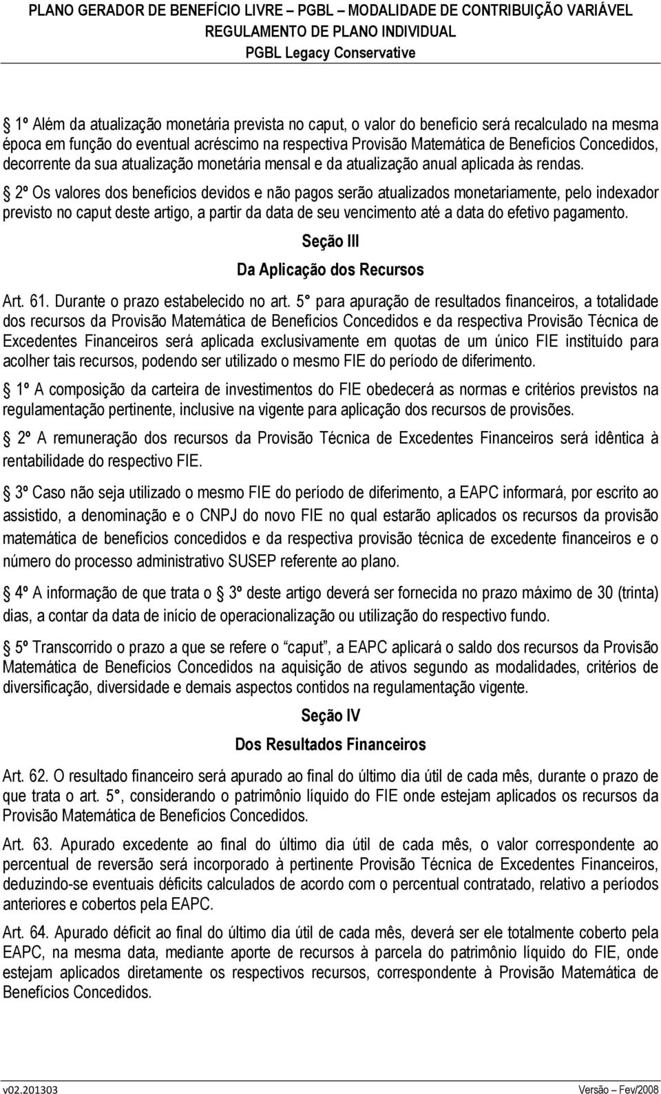 2º Os valores dos benefícios devidos e não pagos serão atualizados monetariamente, pelo indexador previsto no caput deste artigo, a partir da data de seu vencimento até a data do efetivo pagamento.