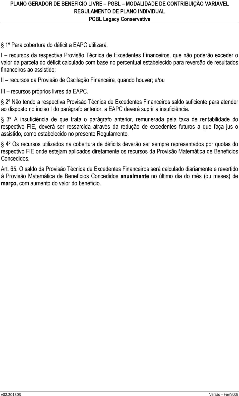 2º Não tendo a respectiva Provisão Técnica de Excedentes Financeiros saldo suficiente para atender ao disposto no inciso I do parágrafo anterior, a EAPC deverá suprir a insuficiência.