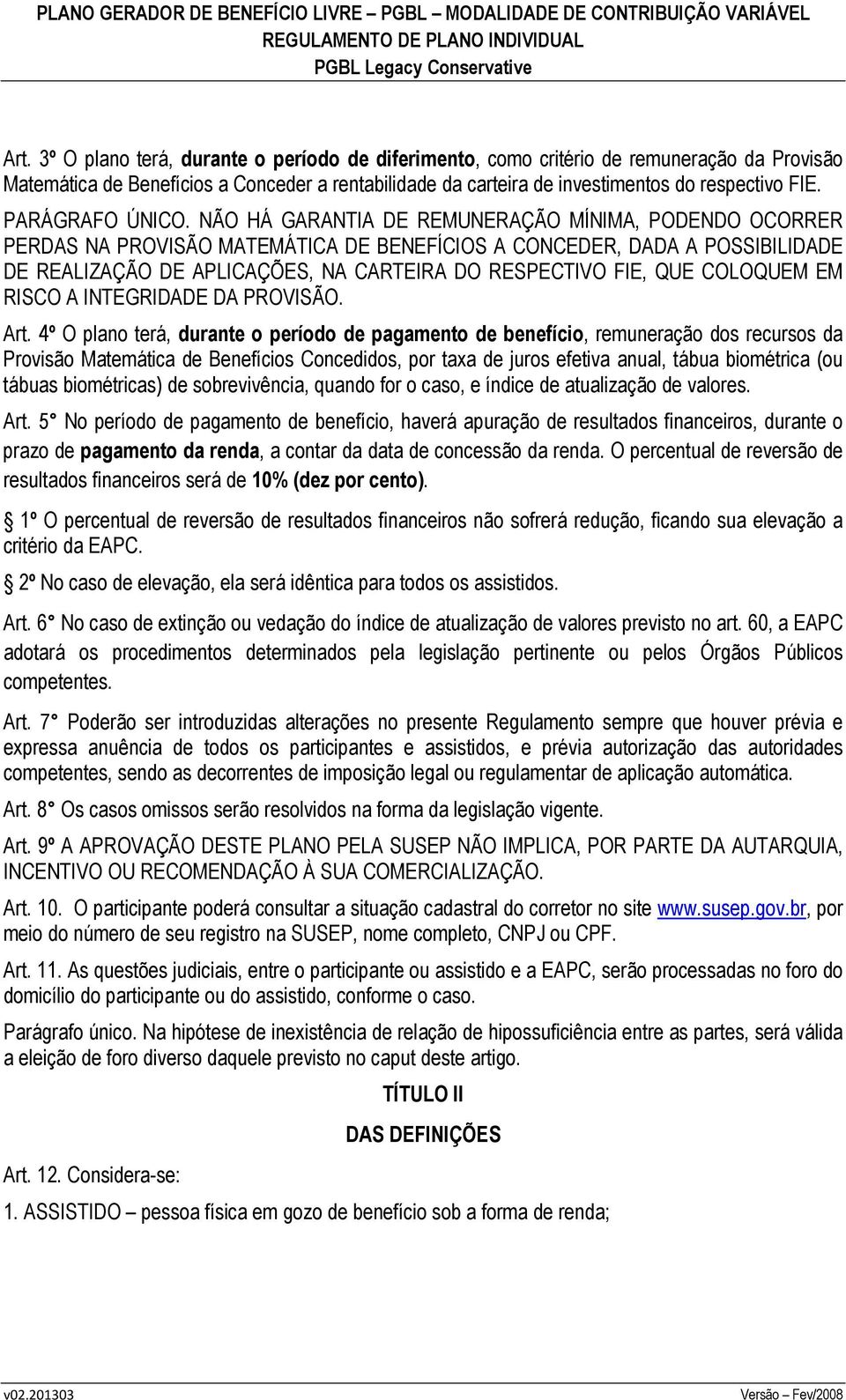 NÃO HÁ GARANTIA DE REMUNERAÇÃO MÍNIMA, PODENDO OCORRER PERDAS NA PROVISÃO MATEMÁTICA DE BENEFÍCIOS A CONCEDER, DADA A POSSIBILIDADE DE REALIZAÇÃO DE APLICAÇÕES, NA CARTEIRA DO RESPECTIVO FIE, QUE