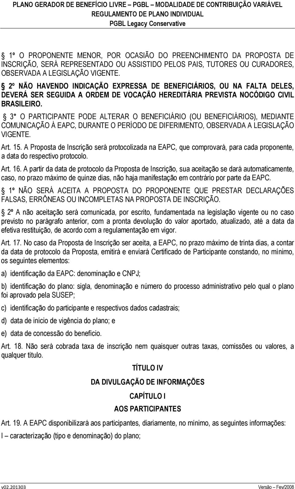 3 O PARTICIPANTE PODE ALTERAR O BENEFICIÁRIO (OU BENEFICIÁRIOS), MEDIANTE COMUNICAÇÃO À EAPC, DURANTE O PERÍODO DE DIFERIMENTO, OBSERVADA A LEGISLAÇÃO VIGENTE. Art. 15.