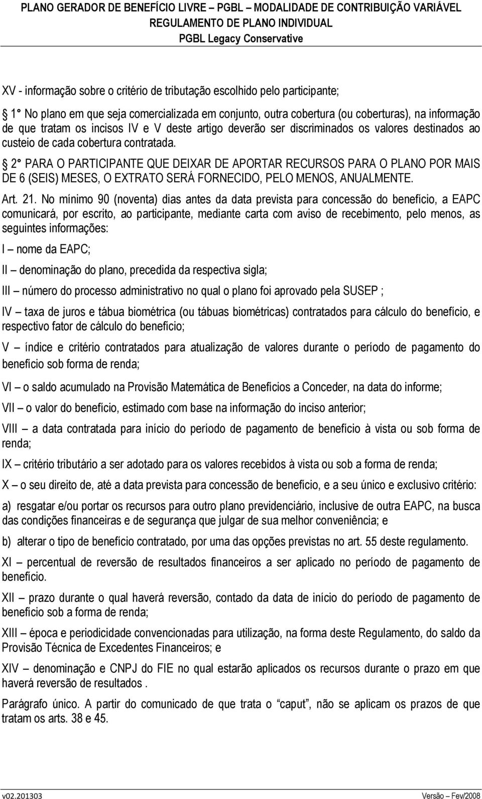 2 PARA O PARTICIPANTE QUE DEIXAR DE APORTAR RECURSOS PARA O PLANO POR MAIS DE 6 (SEIS) MESES, O EXTRATO SERÁ FORNECIDO, PELO MENOS, ANUALMENTE. Art. 21.