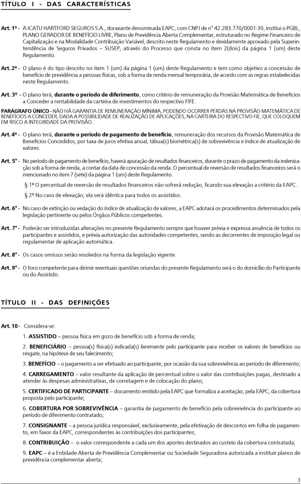 descrito neste Regulamento e devidamente aprovado pela Superintendência de Seguros Privados SUSEP, através do Processo que consta no item 2(dois) da página 1 (um) deste Regulamento. Art.