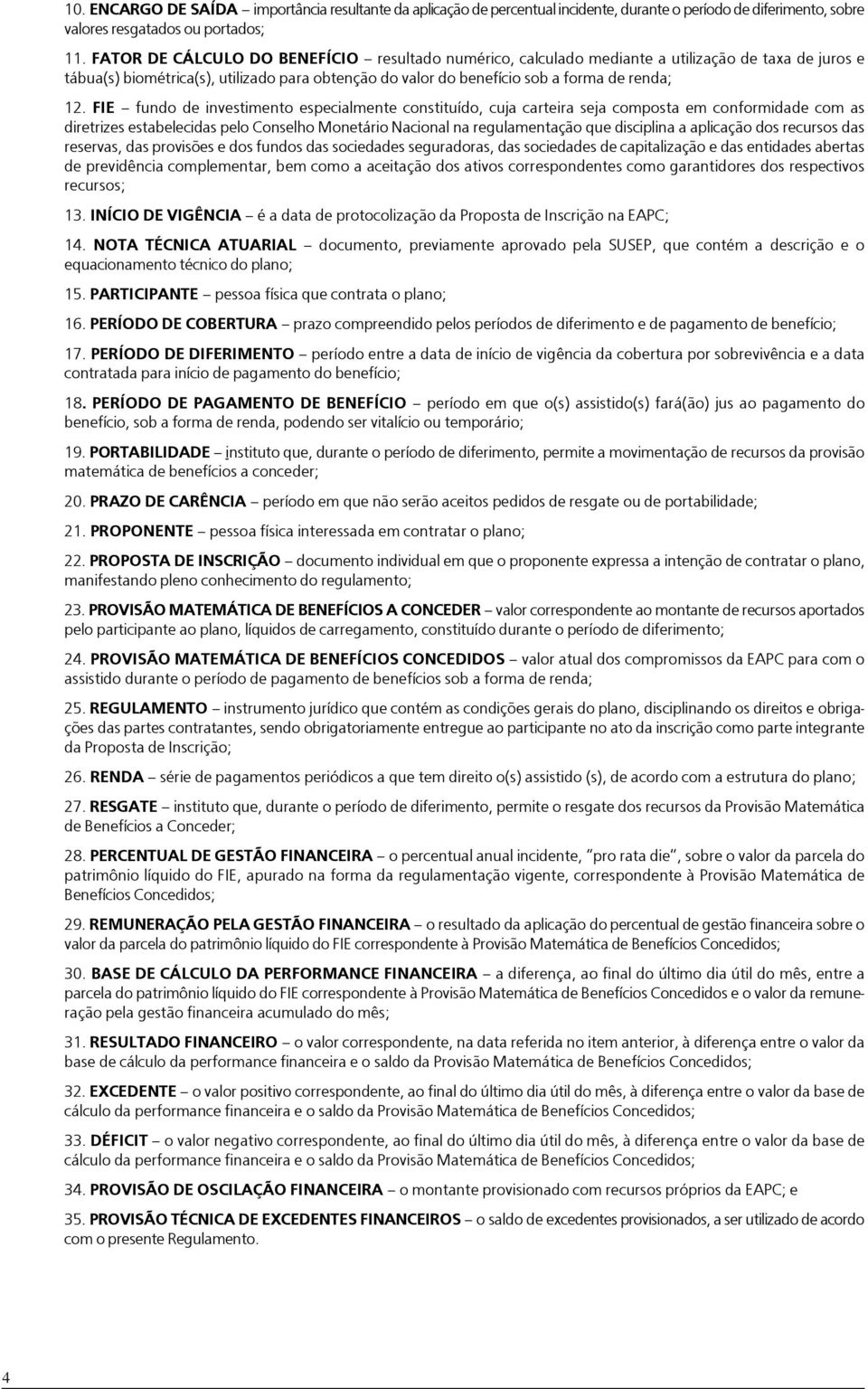 FIE fundo de investimento especialmente constituído, cuja carteira seja composta em conformidade com as diretrizes estabelecidas pelo Conselho Monetário Nacional na regulamentação que disciplina a