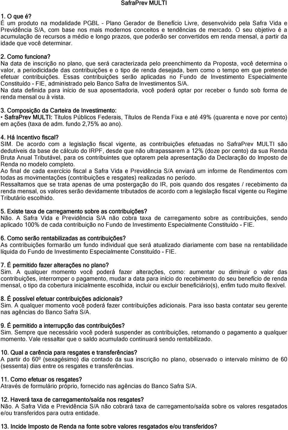 O seu objetivo é a acumulação de recursos a médio e longo prazos, que poderão ser convertidos em renda mensal, a partir da idade que você determinar. 2. Como funciona?