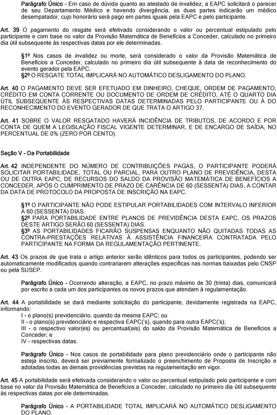 39 O pagamento do resgate será efetivado considerando o valor ou percentual estipulado pelo participante e com base no valor da Provisão Matemática de Benefícios a Conceder, calculado no primeiro dia