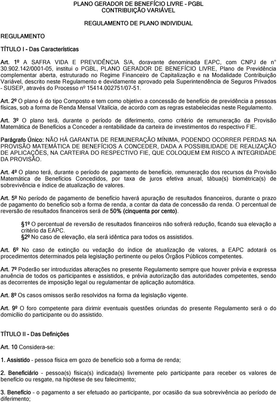 142/0001-05, institui o PGBL, PLANO GERADOR DE BENEFÍCIO LIVRE, Plano de Previdência complementar aberta, estruturado no Regime Financeiro de Capitalização e na Modalidade Contribuição Variável,