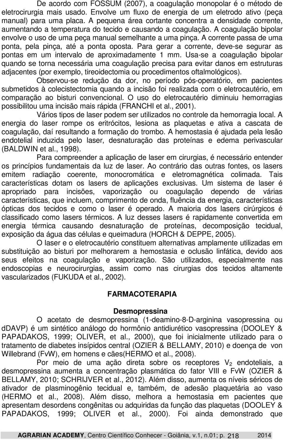 A corrente passa de uma ponta, pela pinça, até a ponta oposta. Para gerar a corrente, deve-se segurar as pontas em um intervalo de aproximadamente 1 mm.