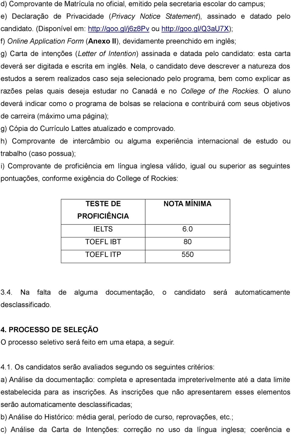 gl/q3au7x); f) Online Application Form (Anexo II), devidamente preenchido em inglês; g) Carta de intenções (Letter of Intention) assinada e datada pelo candidato: esta carta deverá ser digitada e