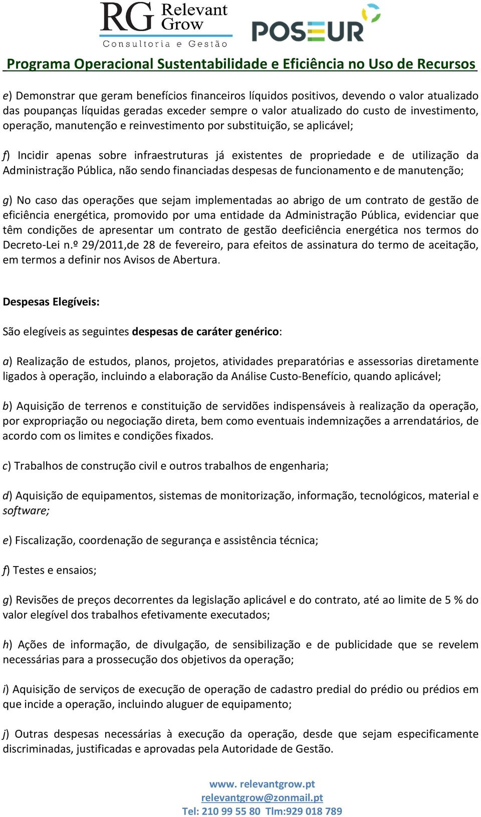 despesas de funcionamento e de manutenção; g) No caso das operações que sejam implementadas ao abrigo de um contrato de gestão de eficiência energética, promovido por uma entidade da Administração