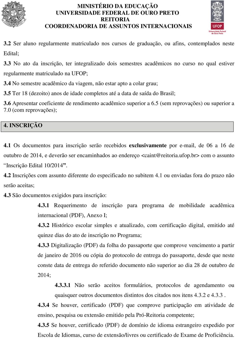 5 Ter 18 (dezoito) anos de idade completos até a data de saída do Brasil; 3.6 Apresentar coeficiente de rendimento acadêmico superior a 6.5 (sem reprovações) ou superior a 7.0 (com reprovações); 4.