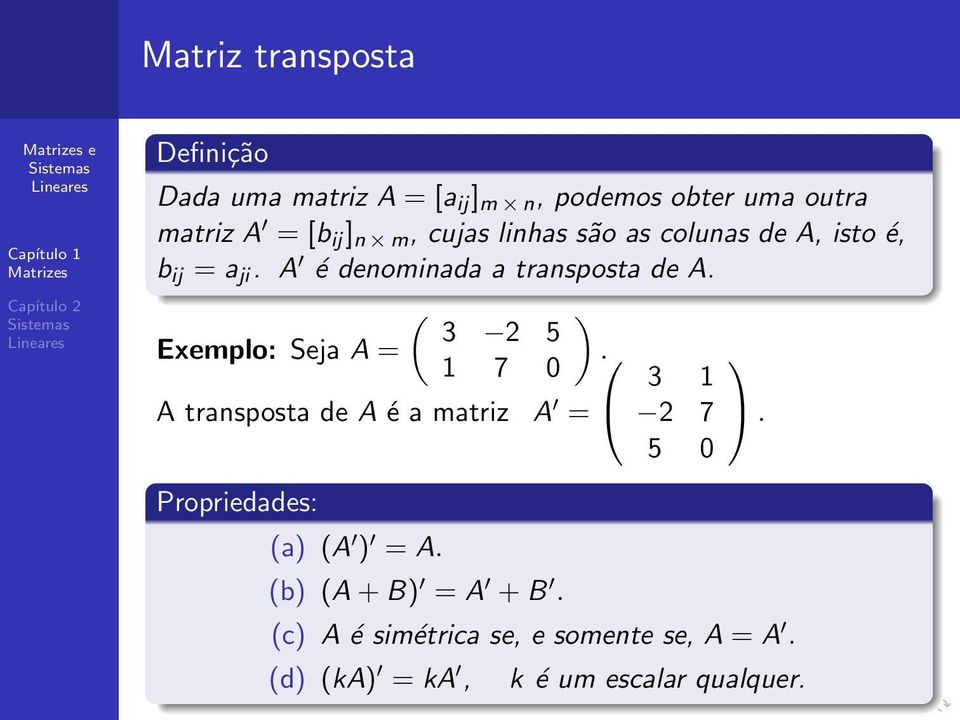 Exemplo: Seja A = ( 3 2 5 1 7 0 ). A transposta de A é a matriz A = 3 1 2 7 5 0.