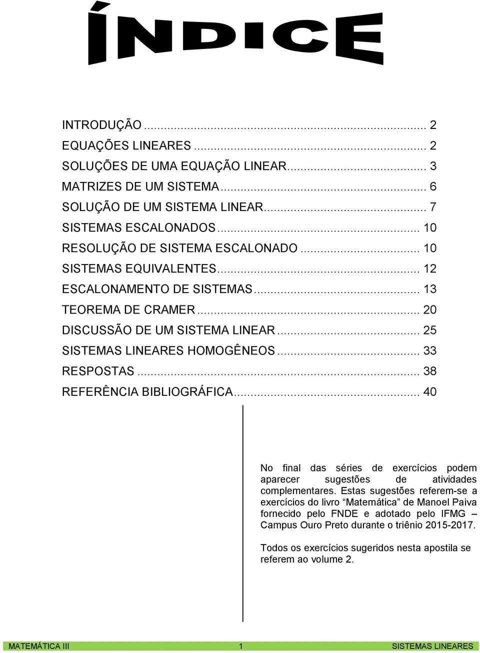 .. SISTEMAS LINEARES HOMOGÊNEOS... RESPOSTAS... 8 REFERÊNCIA BIBLIOGRÁFICA... No fil ds séries de eercícios pode precer sugestões de tividdes copleetres.