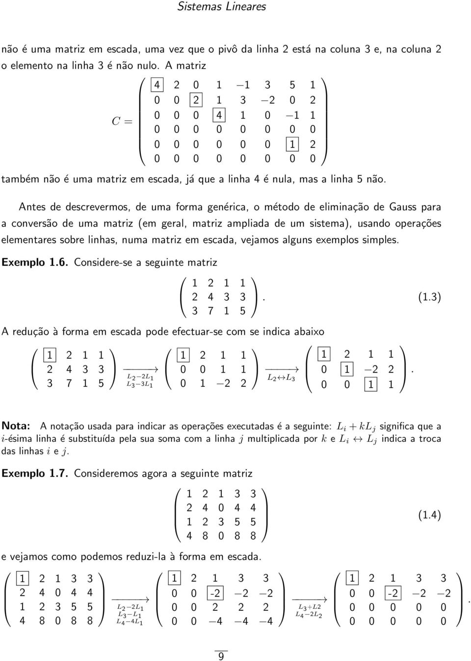 Gauss para a conversão de uma matriz (em geral, matriz ampliada de um sistema), usando operações elementares sobre linhas, numa matriz em escada, vejamos alguns exemplos simples Exemplo 16