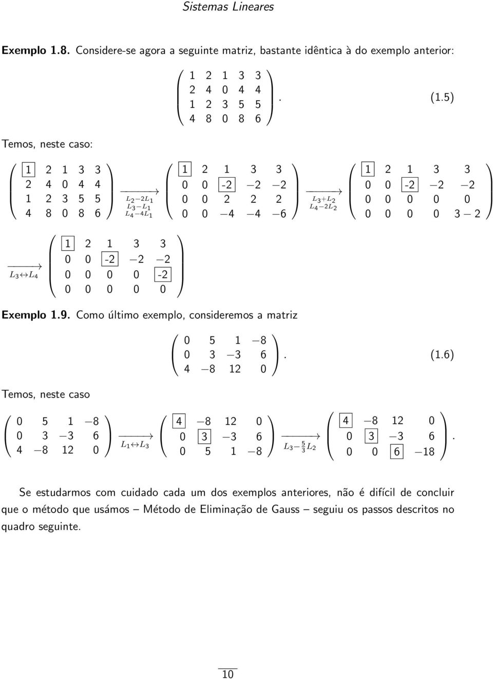 2 Exemplo 19 Como último exemplo, consideremos a matriz 0 5 1 8 0 3 3 6 (16) 4 8 12 0 Temos, neste caso 0 5 1 8 0 3 3 6 4 8 12 0 L 1 L 3 4 8 12 0 0 3 3 6 0 5 1 8 L 3 5 3 L 2 4 8 12 0 0 3 3 6 0