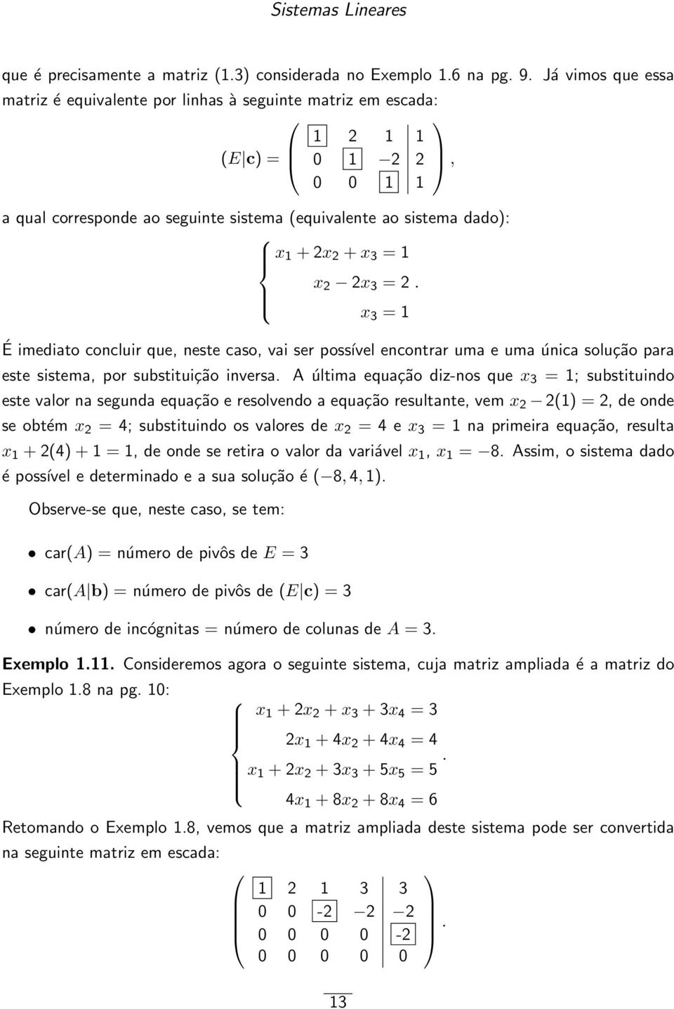 para este sistema, por substituição inversa A última equação diz-nos que x 3 = 1; substituindo este valor na segunda equação e resolvendo a equação resultante, vem x 2 2(1) = 2, de onde se obtém x 2