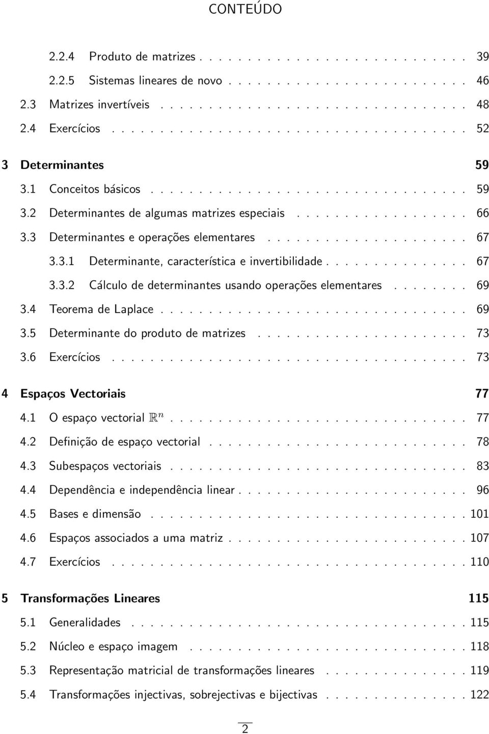 Determinante do produto de matrizes 73 36 Exercícios 73 4 Espaços Vectoriais 77 41 O espaço vectorial R n 77 42 Definição de espaço vectorial 78 43 Subespaços vectoriais 83 44 Dependência e