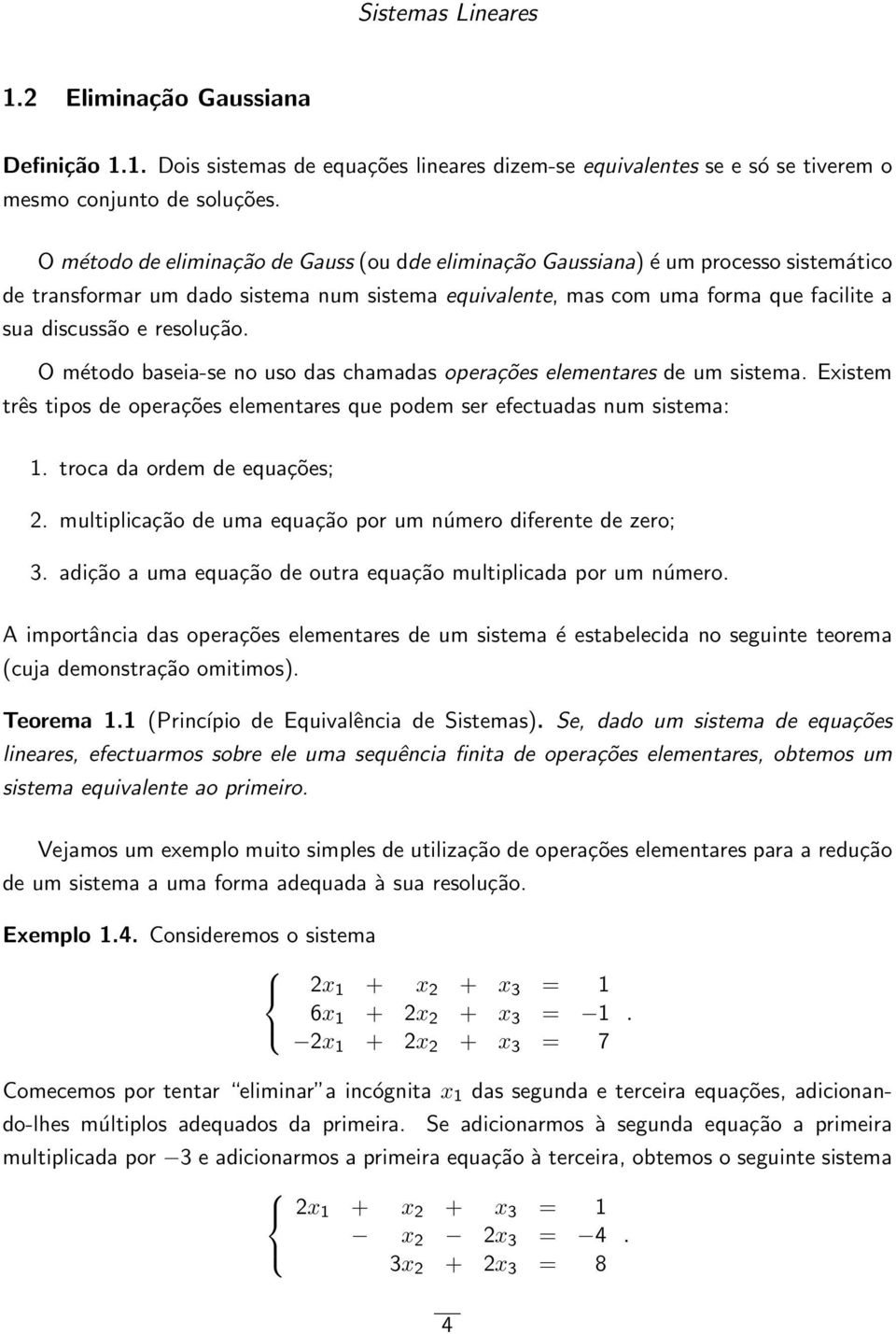 chamadas operações elementares de um sistema Existem três tipos de operações elementares que podem ser efectuadas num sistema: 1 troca da ordem de equações; 2 multiplicação de uma equação por um