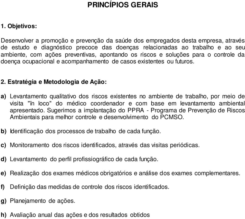 preventivas, apontando os riscos e soluções para o controle da doença ocupacional e acompanhamento de casos existentes ou futuros. 2.