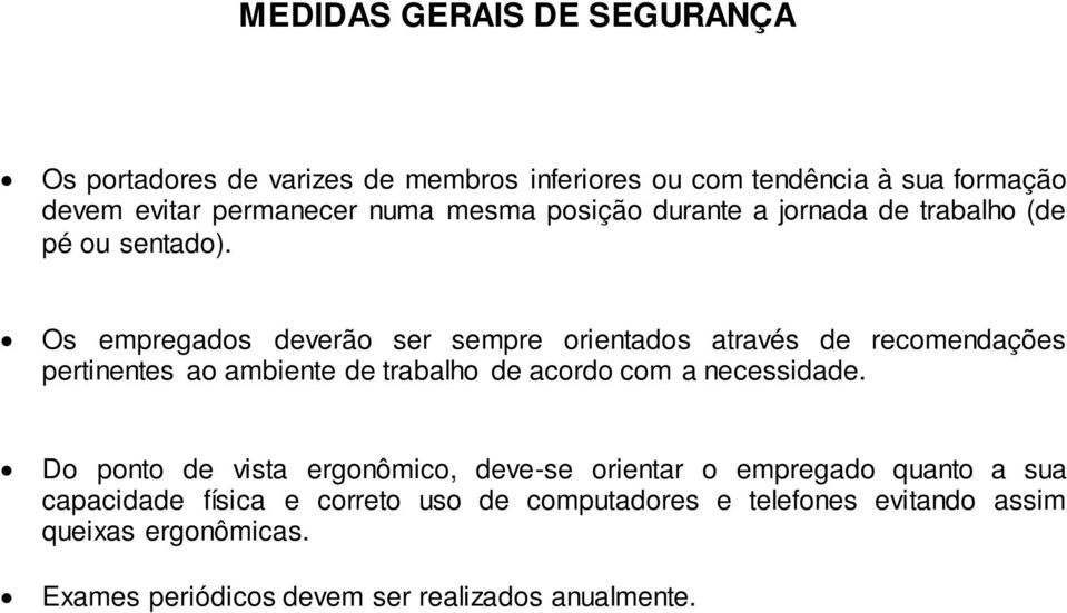 Os empregados deverão ser sempre orientados através de recomendações pertinentes ao ambiente de trabalho de acordo com a necessidade.