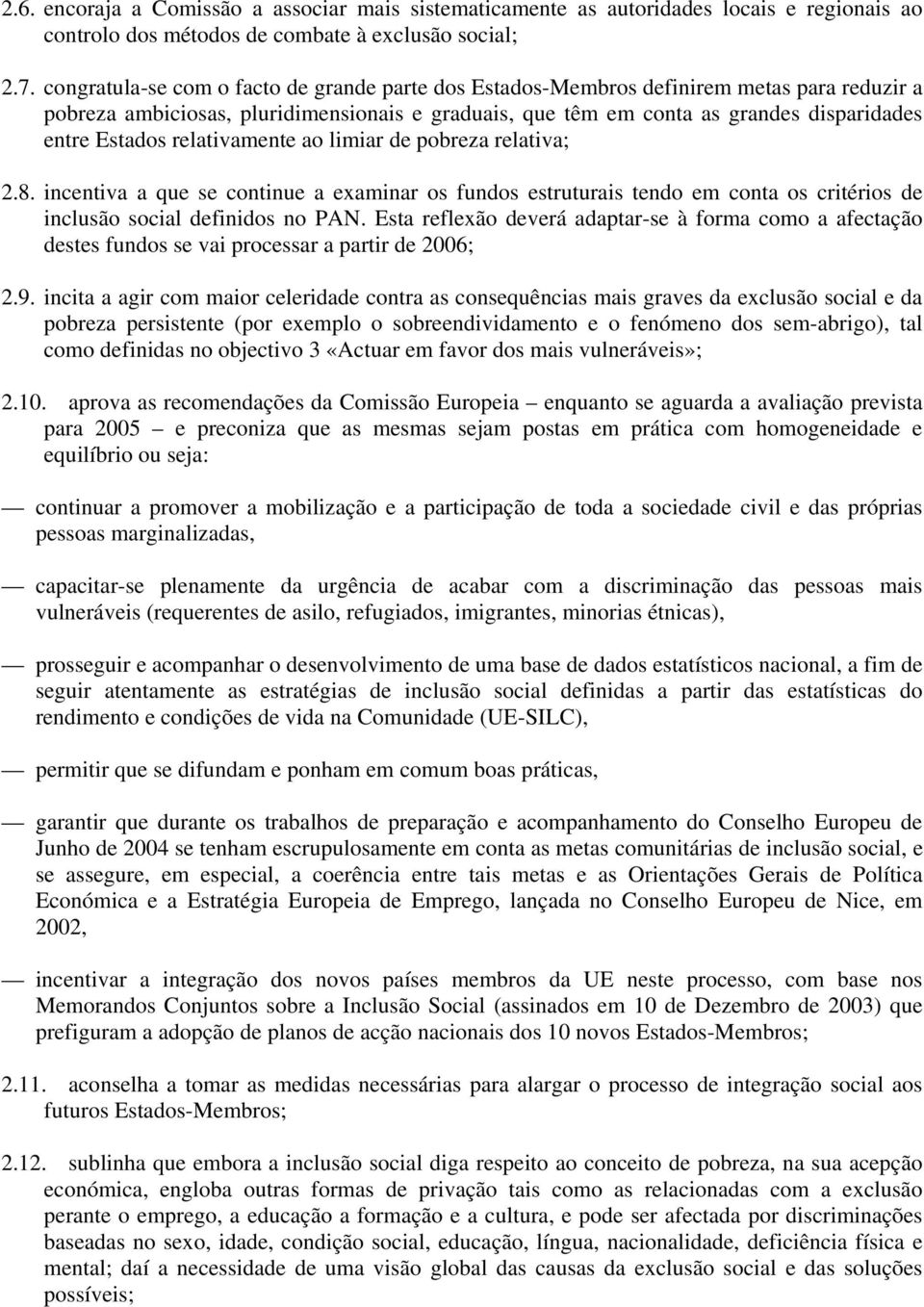 relativamente ao limiar de pobreza relativa; 2.8. incentiva a que se continue a examinar os fundos estruturais tendo em conta os critérios de inclusão social definidos no PAN.