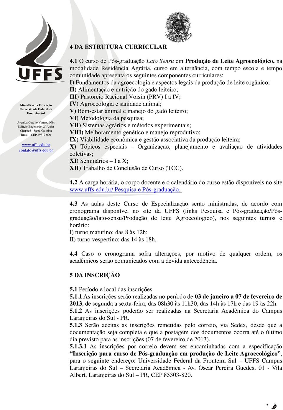 componentes curriculares: I) Fundamentos da agroecologia e aspectos legais da produção de leite orgânico; II) Alimentação e nutrição do gado leiteiro; III) Pastoreio Racional Voisin (PRV) I a IV; IV)