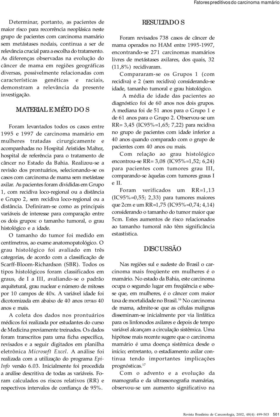 As diferenças observadas na evolução do câncer de mama em regiões geográficas diversas, possivelmente relacionadas com características genéticas e raciais, demonstram a relevância da presente