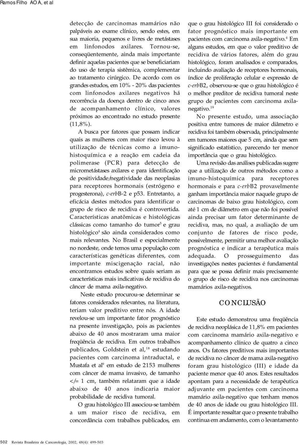 De acordo com os grandes estudos, em 10% - 20% das pacientes com linfonodos axilares negativos há recorrência da doença dentro de cinco anos de acompanhamento clínico, valores próximos ao encontrado