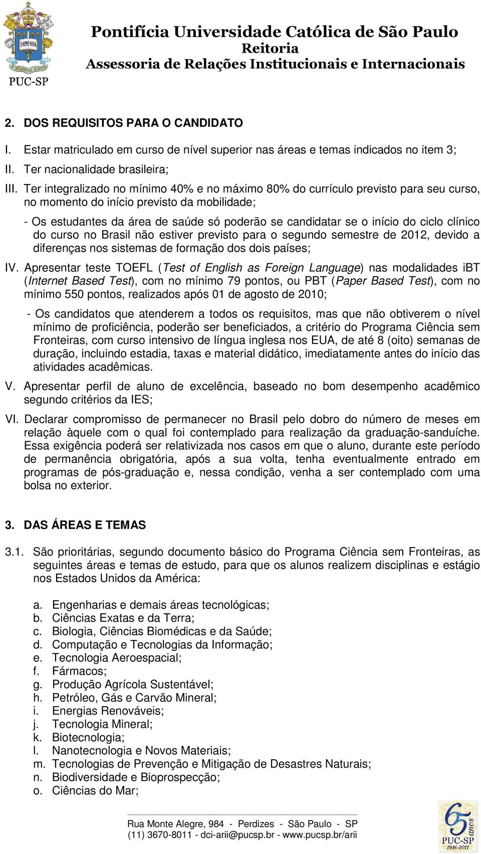 início do ciclo clínico do curso no Brasil não estiver previsto para o segundo semestre de 2012, devido a diferenças nos sistemas de formação dos dois países; IV.