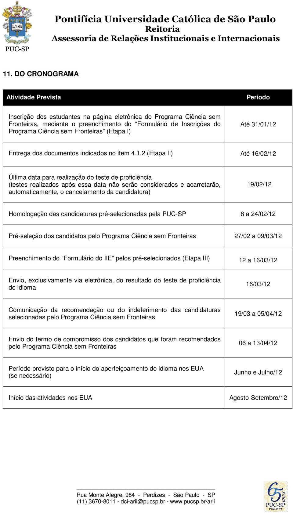 01/12 Entrega dos documentos indicados no item 4.1.2 (Etapa II) Até 16/02/12 Última data para realização do teste de proficiência (testes realizados após essa data não serão considerados e