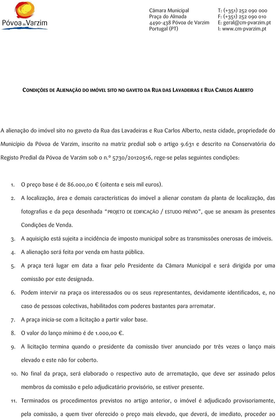 pt CONDIÇÕES DE ALIENAÇÃO DO IMÓVEL SITO NO GAVETO DA RUA DAS LAVADEIRAS E RUA CARLOS ALBERTO A alienação do imóvel sito no gaveto da Rua das Lavadeiras e Rua Carlos Alberto, nesta cidade,