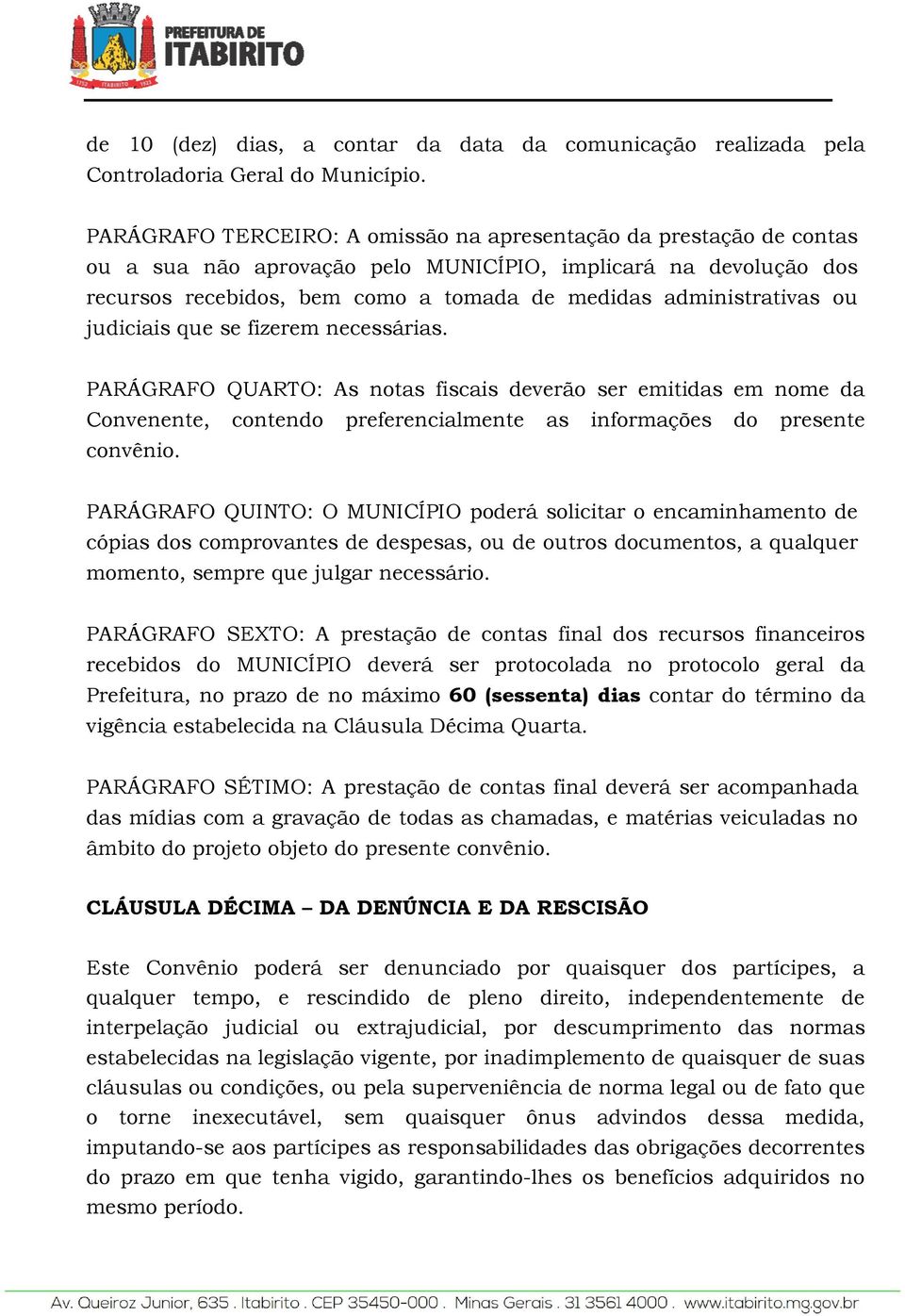 ou judiciais que se fizerem necessárias. PARÁGRAFO QUARTO: As notas fiscais deverão ser emitidas em nome da Convenente, contendo preferencialmente as informações do presente convênio.