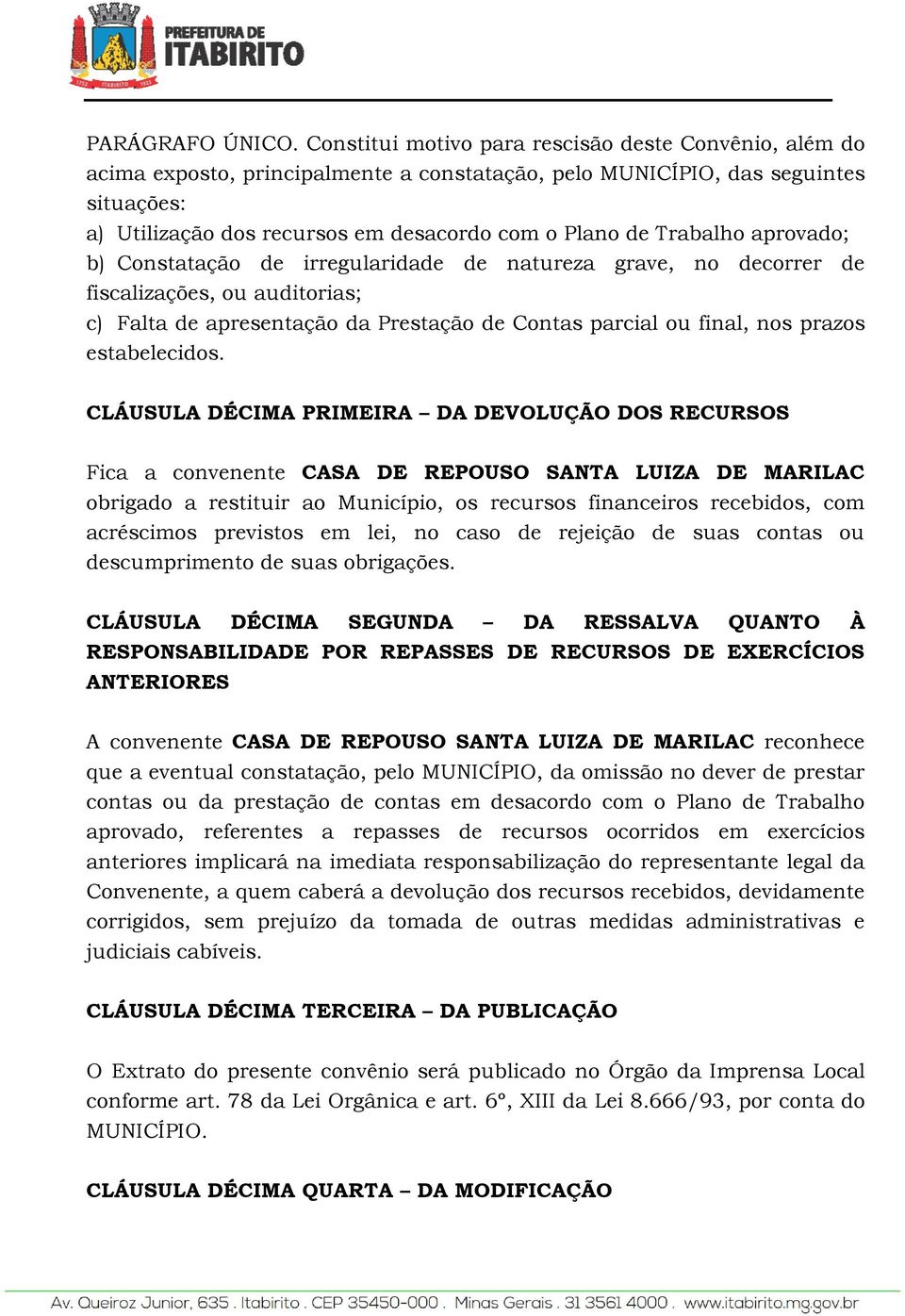 Trabalho aprovado; b) Constatação de irregularidade de natureza grave, no decorrer de fiscalizações, ou auditorias; c) Falta de apresentação da Prestação de Contas parcial ou final, nos prazos