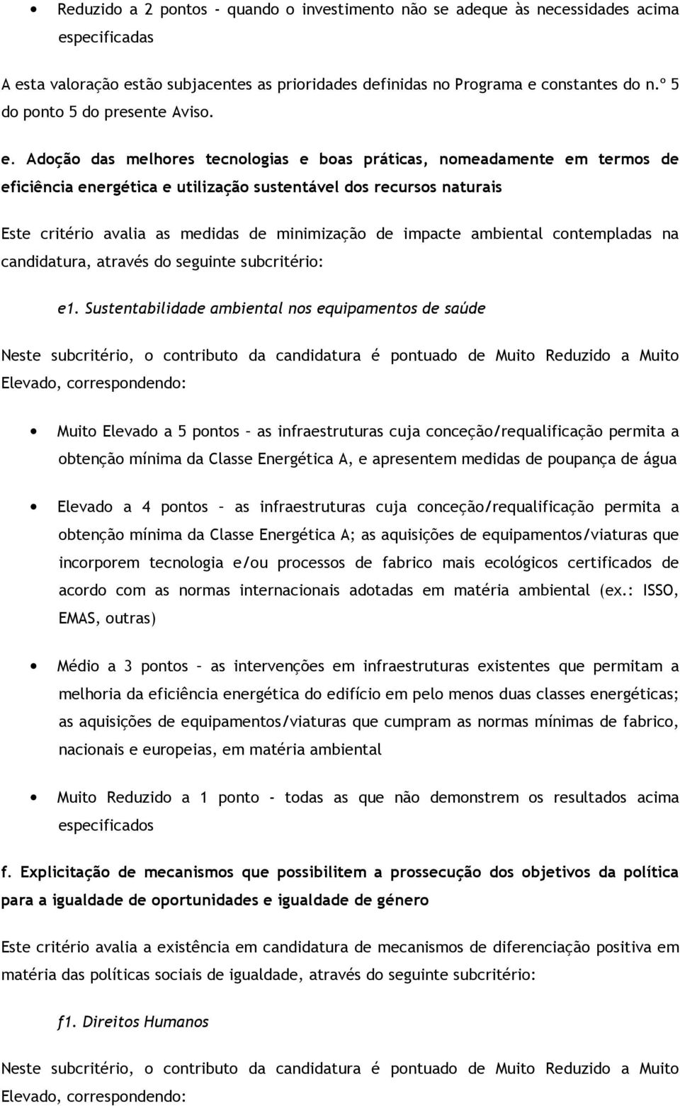 Adoção das melhores tecnologias e boas práticas, nomeadamente em termos de eficiência energética e utilização sustentável dos recursos naturais Este critério avalia as medidas de minimização de